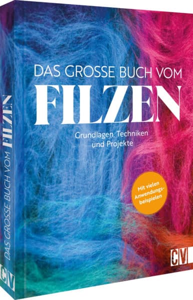 Das große Buch vom Filzen: Grundlagen, Techniken, Projekte. Mit vielen Anwendungsbeispielen