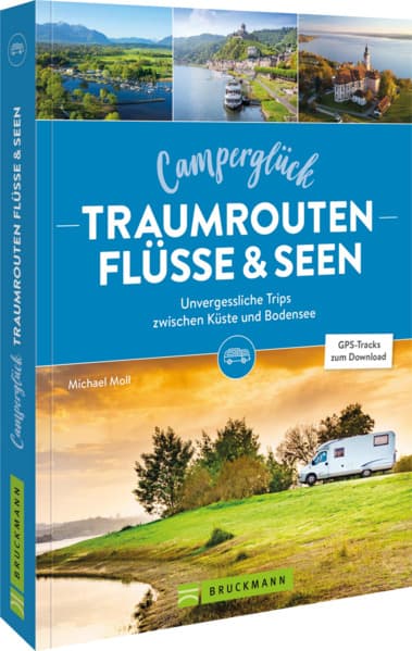Camperglück Traumrouten Flüsse und Seen: Unvergessliche Trips von der Küste bis an den Bodensee