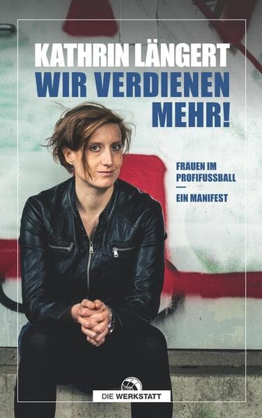 Wir verdienen mehr!: Frauen im Profifußball - ein Manifest
