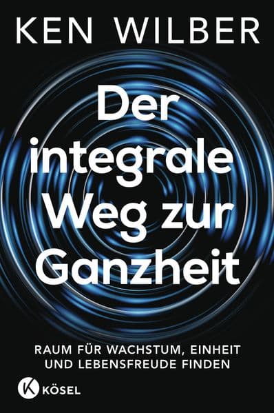 Der integrale Weg zur Ganzheit: Raum für Wachstum, Einheit und Lebensfreude finden