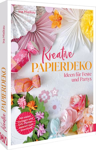Kreative Papierdeko: Ideen für Feste und Partys. Mit vielen Vorlagen und SVG-Plotterdateien zum download
