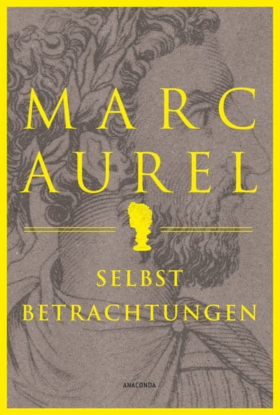 Marc Aurel. Selbstbetrachtungen: Der Klassiker des römischen Philosophenkaisers. Zeitlose Weisheiten des letzten Stoikers