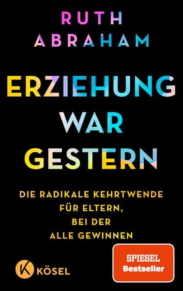 Erziehung war gestern: Die radikale Kehrtwende für Eltern, bei der alle gewinnen - SPIEGEL-Bestseller