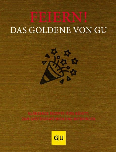 Feiern! Das Goldene von GU: Glänzende Rezepte fürs Büfett, zum Gästeverwöhnen und Mitbringen