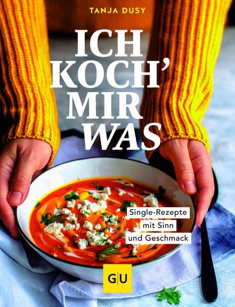 Ich koch' mir was: Single-Rezepte mit Sinn und Geschmack