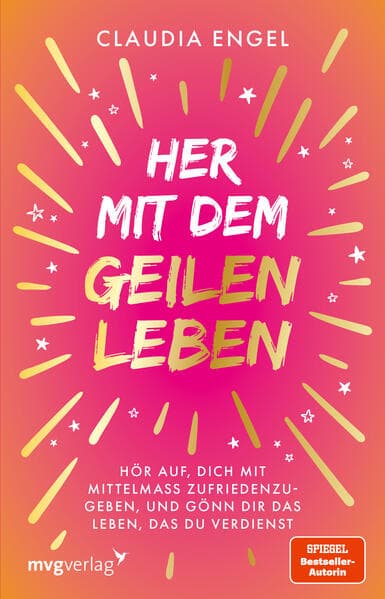 Her mit dem geilen Leben: Hör auf, dich mit Mittelmaß zufriedenzugeben, und gönn dir das Leben, das du verdienst | Manifestieren mit der SPIEGEL-Bestsellerautorin
