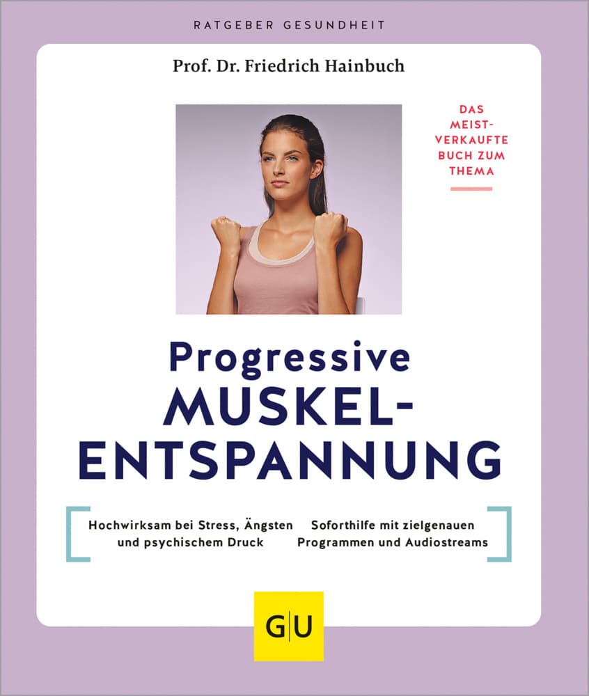Progressive Muskelentspannung: Das meistverkaufte Buch zum Thema: Hochwirksam bei Stress, Ängsten und psychischem Druck / Soforthilfe mit zielgenauen Programmen und Audiostreams