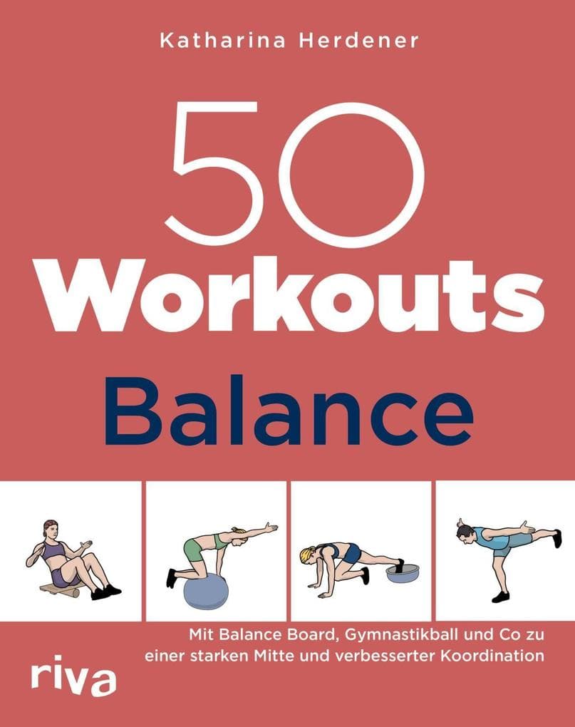 50 Workouts - Balance: Mit Balance Board, Gymnastikball und Co zu einer starken Mitte und verbesserter Koordination