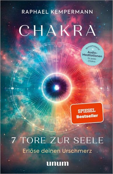 Chakra - 7 Tore zur Seele: Erlöse deinen Urschmerz - transformierende Chakrenarbeit für Körper, Geist und Seele