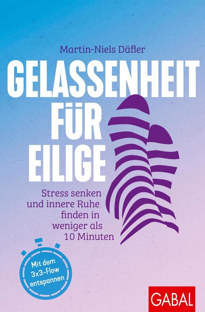 Gelassenheit für Eilige: Stress senken und innere Ruhe finden in weniger als 10 Minuten | Mit dem 3x3-Flow entspannen
