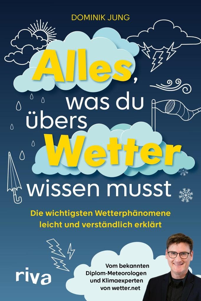 Alles, was du übers Wetter wissen musst: Die wichtigsten Wetterphänomene leicht und verständlich erklärt | Vom bekannten Diplom-Meteorologen und Klimaexperten von wetter.net