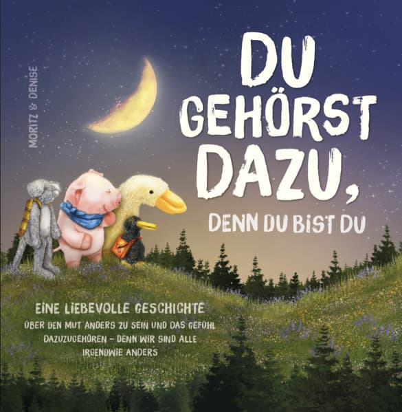 Du gehörst dazu, denn du bist du: Eine liebevolle Geschichte die zeigt, dass jeder etwas Besonderes ist, denn jeder ist irgendwie anders