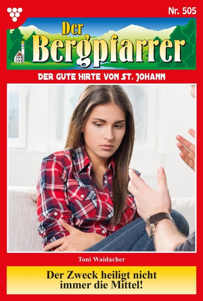 Der Zweck heiligt nicht immer die Mittel!: Der Bergpfarrer 505 - Heimatroman