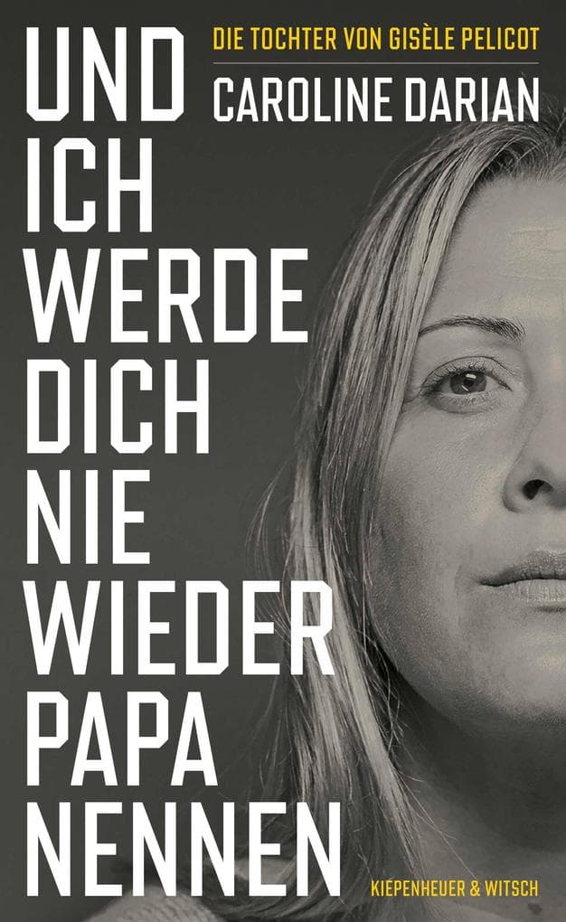 Und ich werde dich nie wieder Papa nennen: Von der Tochter von Gisèle Pelicot