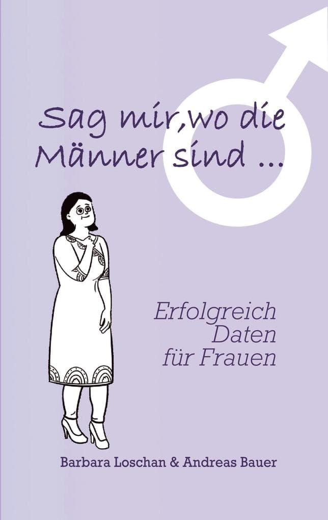 Sag' mir, wo die Männer sind... / Sag' mir, wo die Frauen sind...: Erfolgreich Daten für Frauen / Erfolgreich Daten für Männer