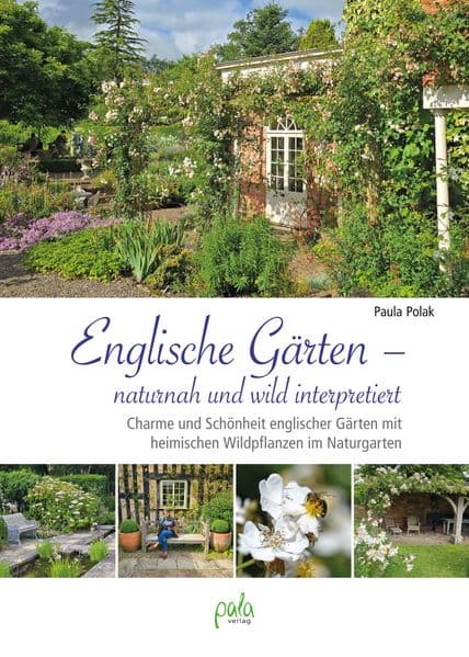 Englische Gärten - naturnah und wild interpretiert: Charme und Schönheit englischer Gärten mit heimischen Wildpflanzen im Naturgarten