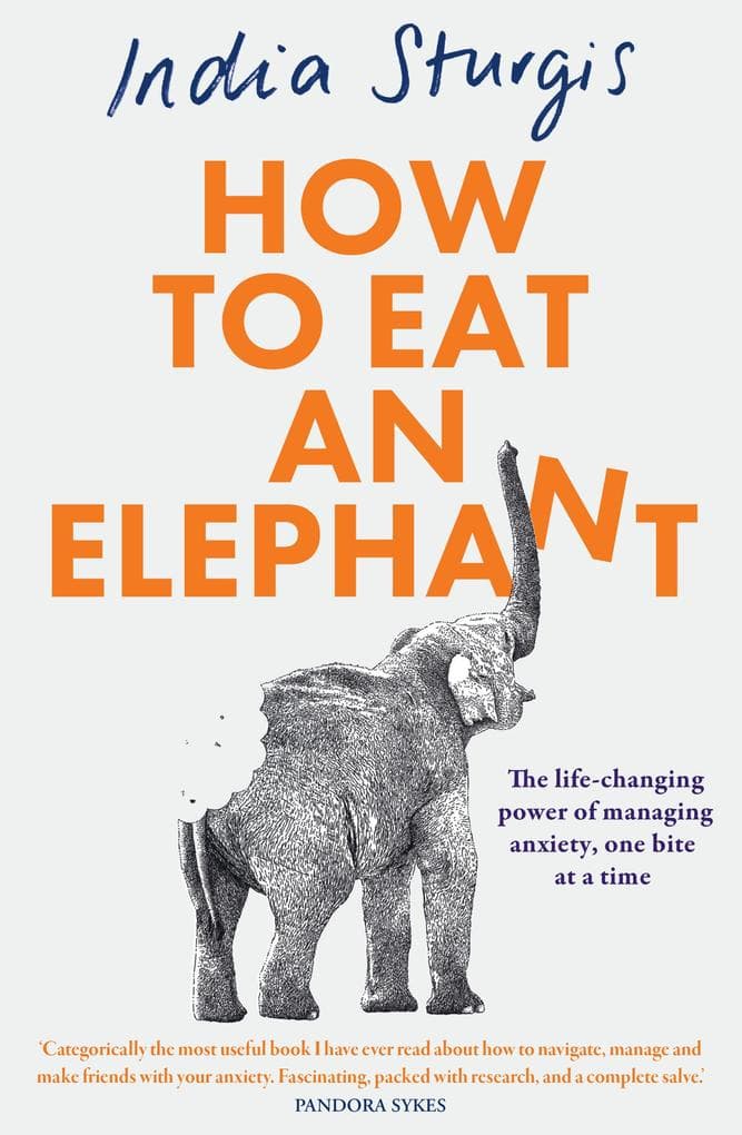 How to Eat an Elephant: The life-changing power of managing anxiety, one bite at a time