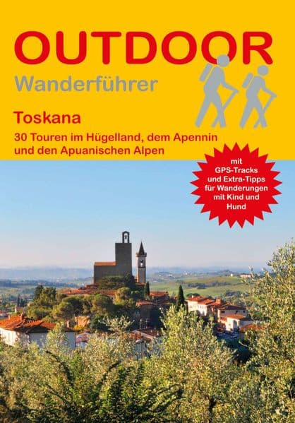 Toskana 30 Touren im Hügelland, dem Apennin und den Apuanischen Alpen: Tagestouren, Rundwanderwege und leichte Wanderungen. Alle Wanderwege mit GPS-Tracks