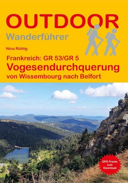 Frankreich: GR 53/GR 5 Vogesendurchquerung von Wissembourg nach Belfort: Unterwegs auf dem Fernwanderweg: Wanderrouten, Wegbeschreibung, Reise-Infos und GPS-Tracks für die Wanderung