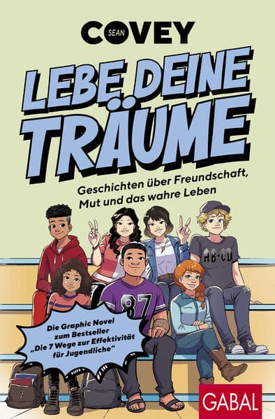 Lebe deine Träume - Geschichten über Freundschaft, Mut und das wahre Leben: Die Graphic Novel zum Bestseller "Die 7 Wege zur Effektivität für Jugendliche"