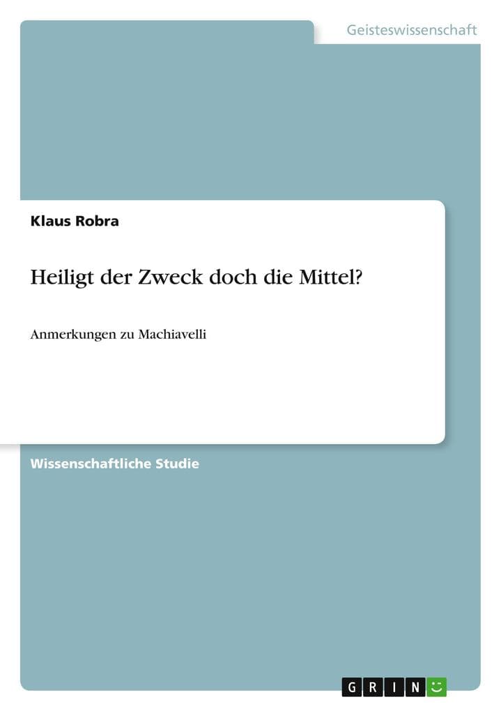Heiligt der Zweck doch die Mittel?: Anmerkungen zu Machiavelli