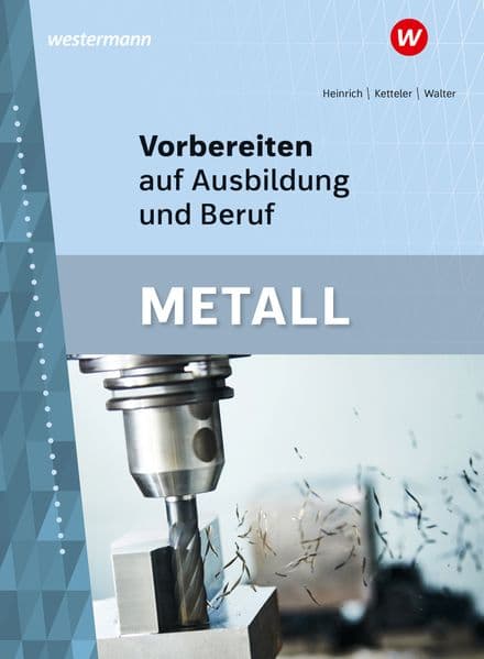 Vorbereiten auf Ausbildung und Beruf. Metall Schulbuch: Metall Schulbuch