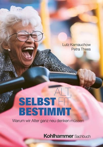 Alt, fit, selbstbestimmt: Warum wir Alter ganz neu denken müssen