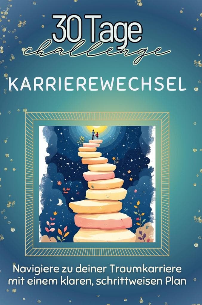 Karrierewechsel: Navigiere zu deiner Traumkarriere mit einem klaren, schrittweisen Plan