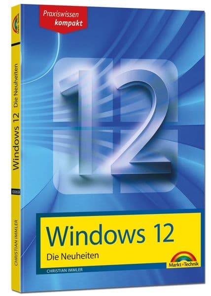 Windows 12 - Die Neuheiten: Das neue Windows erklärt. Für Einsteiger und Fortgeschrittene