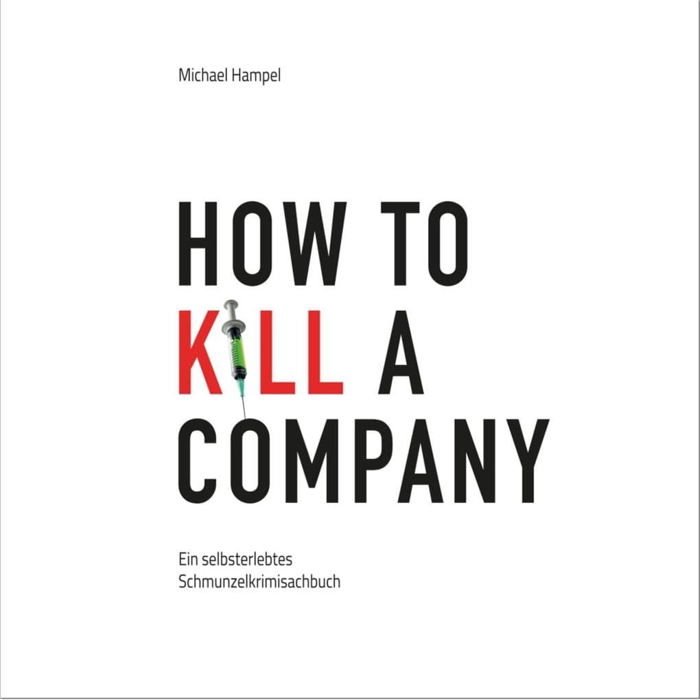 How to kill a company: Ein selbsterlebtes Schmunzelkrimisachbuch