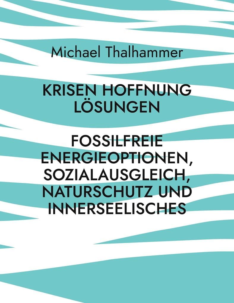Krisen Hoffnung Lösungen: Fossilfreie Energieoptionen, Sozialausgleich, Naturschutz und Innerseelisches