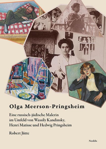 Olga Meerson-Pringsheim: Eine russisch-jüdische Malerin im Umfeld von Wassily Kandinsky, Henri Matisse und Hedwig Pringsheim