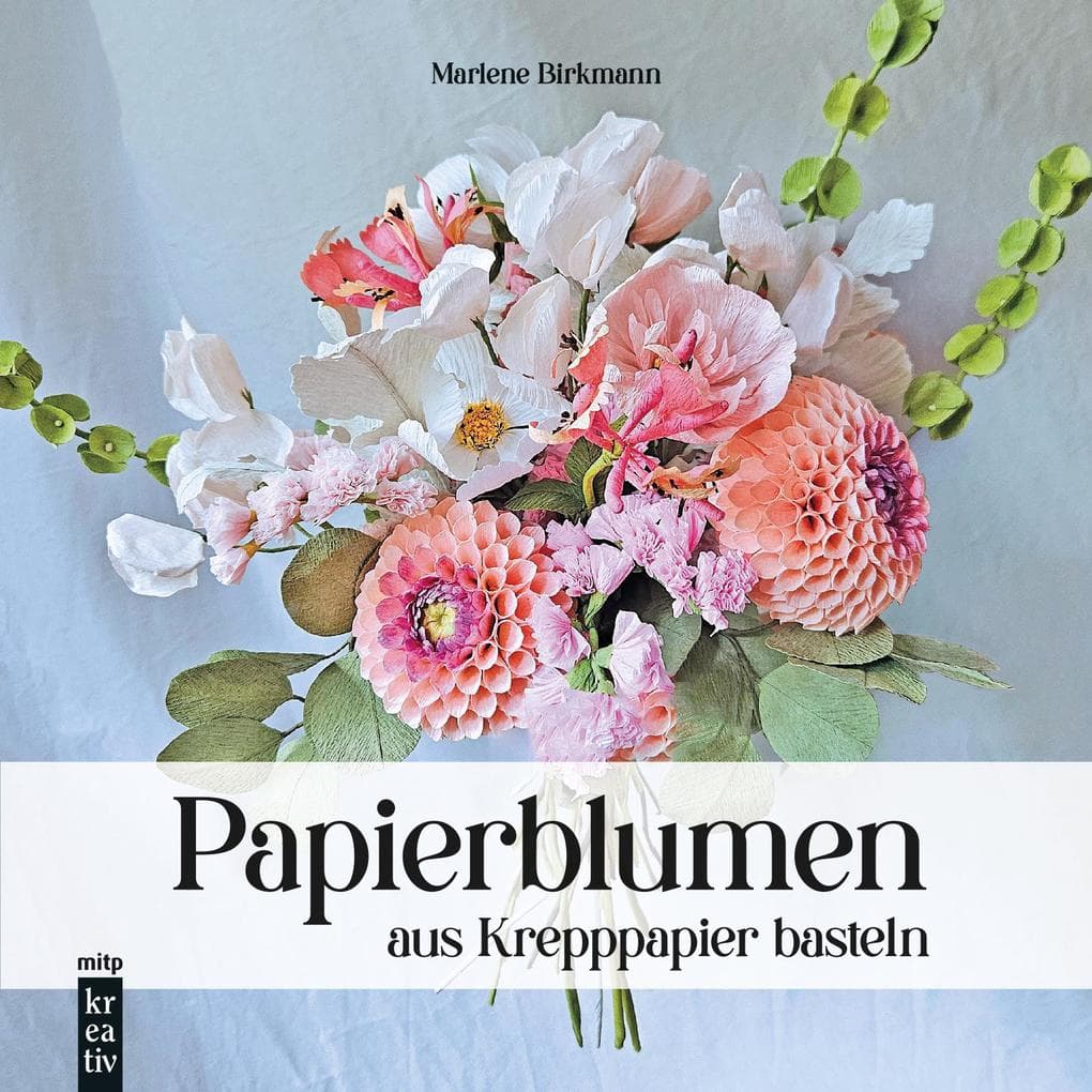 Papierblumen aus Krepppapier basteln: Handgemachte Blumen und Sträuße aus Krepppapier naturgetreu gestalten