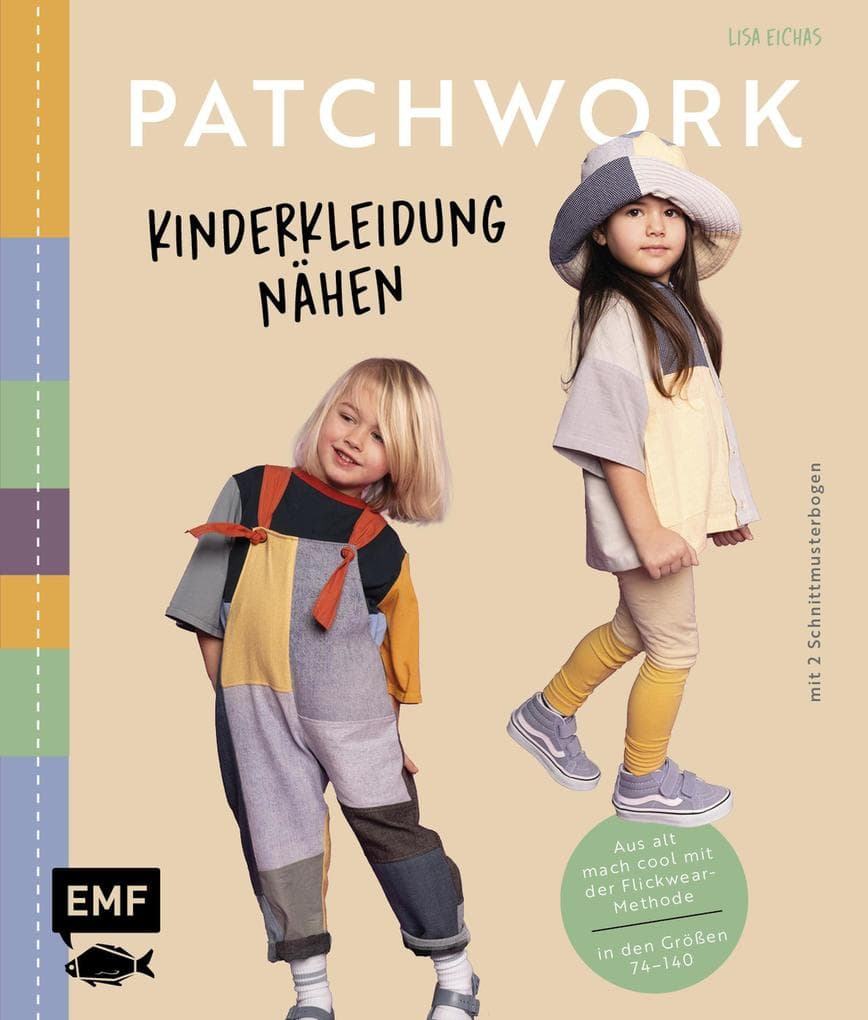 Patchwork - Kinderkleidung nähen: Aus alt mach cool mit der Flickwear-Methode - Pullover, Hosen, Shirts aus bunten Stoffstücken entwerfen - in den Größen 74-140