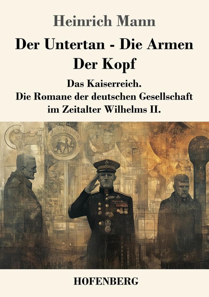 Der Untertan / Die Armen / Der Kopf: Das Kaiserreich. Die Romane der deutschen Gesellschaft im Zeitalter Wilhelms II.