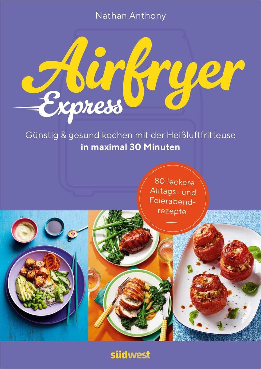 Airfryer Express: In maximal 30 Minuten günstig und gesund kochen mit der Heißluftfritteuse - 80 leckere Alltags- u. Feierabendrezepte - Bored of Lunch