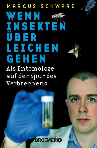 Wenn Insekten über Leichen gehen: Als Entomologe auf der Spur des Verbrechens