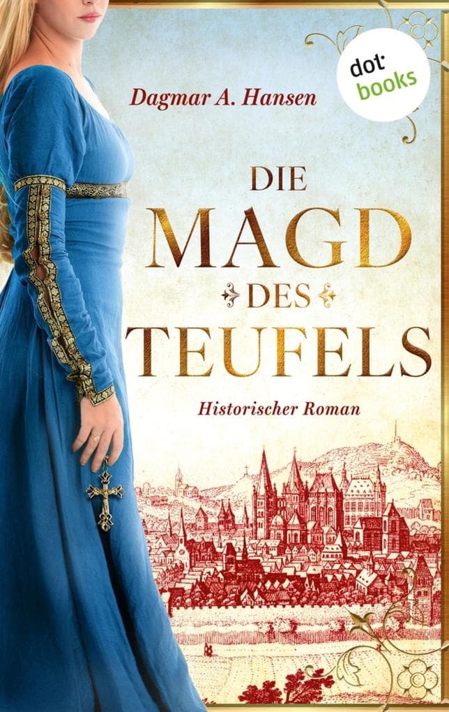 Die Magd des Teufels: Historischer Roman | Die Aachen-Saga 1. Im Dienste des Ratsherrn