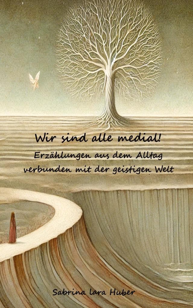 Wir sind alle medial!: Erzählungen aus dem Alltag verbunden mit der geistigen Welt