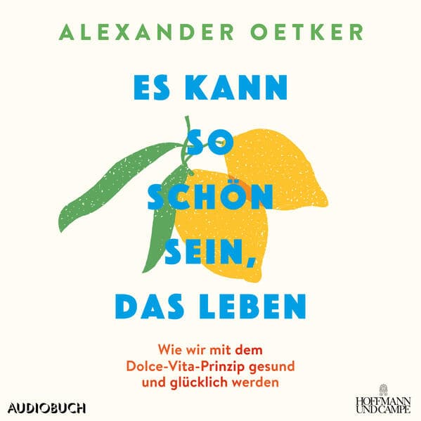 Es kann so schön sein, das Leben: Wie wir mit dem Dolce-Vita-Prinzip gesund und glücklich werden