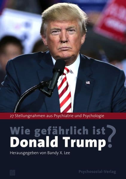 Wie gefährlich ist Donald Trump?: 27 Stellungnahmen aus Psychiatrie und Psychologie
