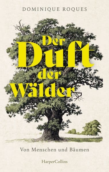 Der Duft der Wälder. Von Menschen und Bäumen: Von Buche bis Zedernholz | Erinnerungen eines Holzfällerkindes | Über die Kraft der Natur und unsere widersprüchliche Beziehung zu ihr | Mit allen Sinnen