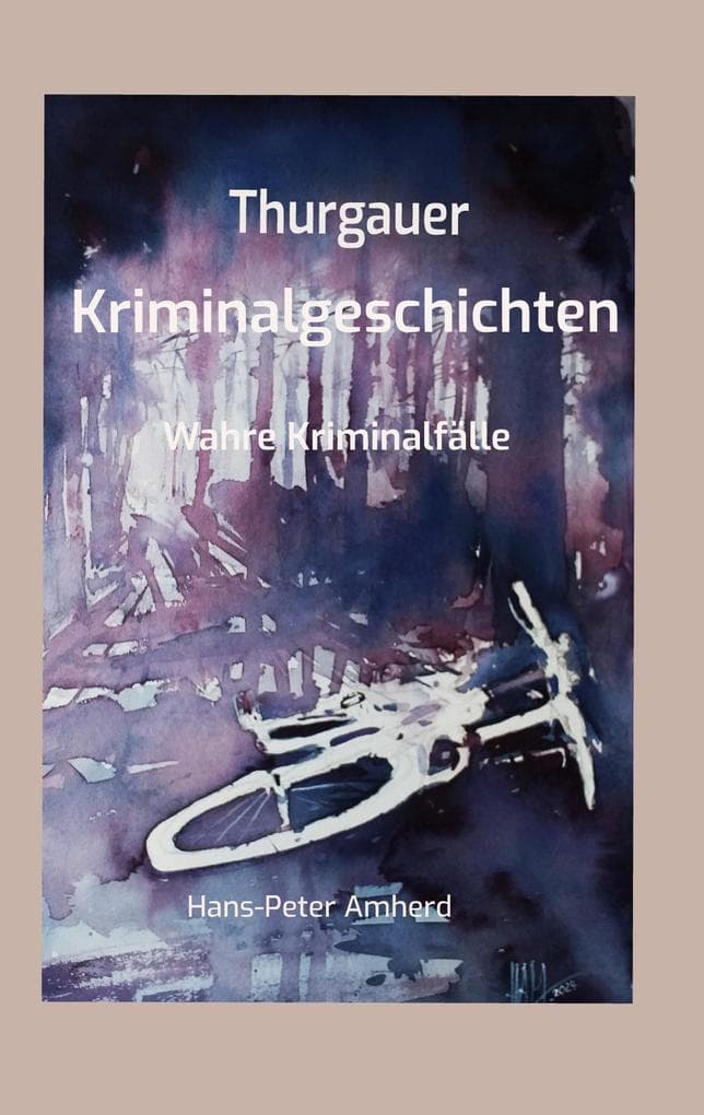 Thurgauer Kriminalgeschichten: Wahre Kriminalfälle