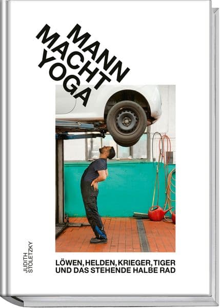 Mann macht Yoga: Löwen, Helden, Krieger, Tiger und das stehende halbe Rad