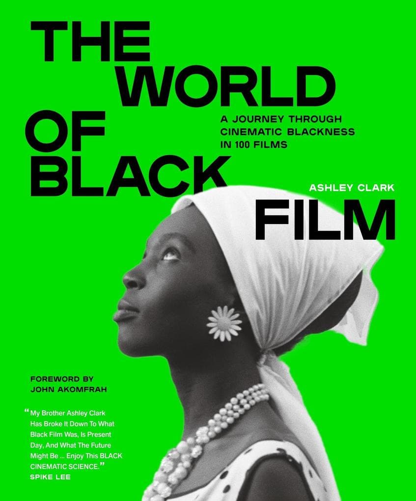 The World of Black Film: A Journey Through Cinematic Blackness in 100 Films With a Foreword by John Akomfrah