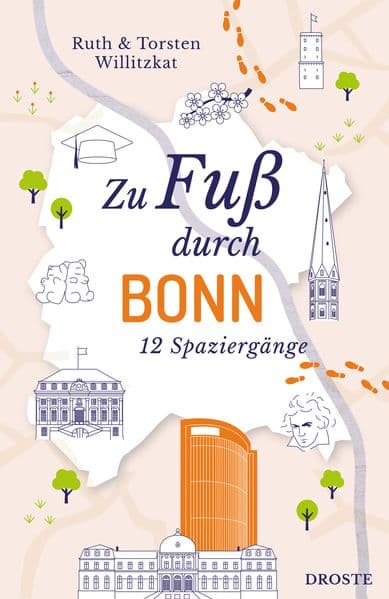 Zu Fuß durch Bonn: Die Stadt mit allen Sinnen erleben - 12 entspannte Spaziergänge zu Sehenswürdigkeiten und verborgenen Schätzen