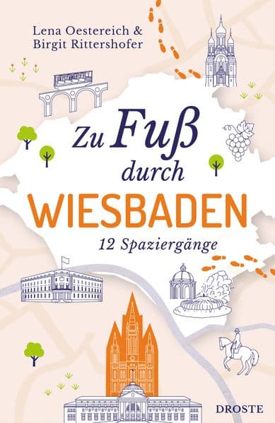 Zu Fuß durch Wiesbaden: Die Stadt mit allen Sinnen erleben - 12 entspannte Spaziergänge zu Sehenswürdigkeiten und verborgenen Schätzen