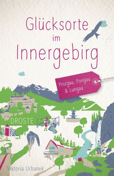 Glücksorte im Innergebirg. Pinzgau, Pongau & Lungau: Fahr hin & werd glücklich - mit 80 ausgewählten Highlights und Geheimtipps für besondere Entdeckungen, Ausflüge und Kurztrips