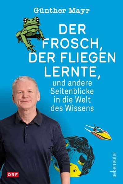 Der Frosch, der fliegen lernte, und andere Seitenblicke in die Welt des Wissens: ORF-Moderator Günther Mayr zeigt das Abenteuer Wissenschaft mit Witz und Biss