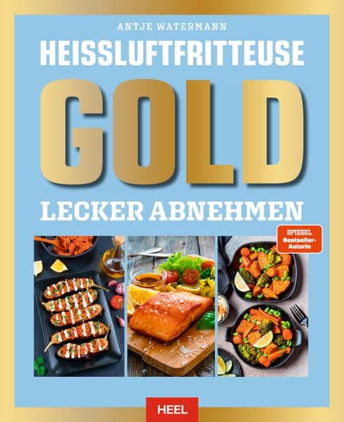 Heißluftfritteuse GOLD Lecker Abnehmen: Das XXL Heissluftfritteuse-Kochbuch - über 120 kalorien- und fettarme Rezepte für den AirFryer - SPIEGEL Bestsellerautorin